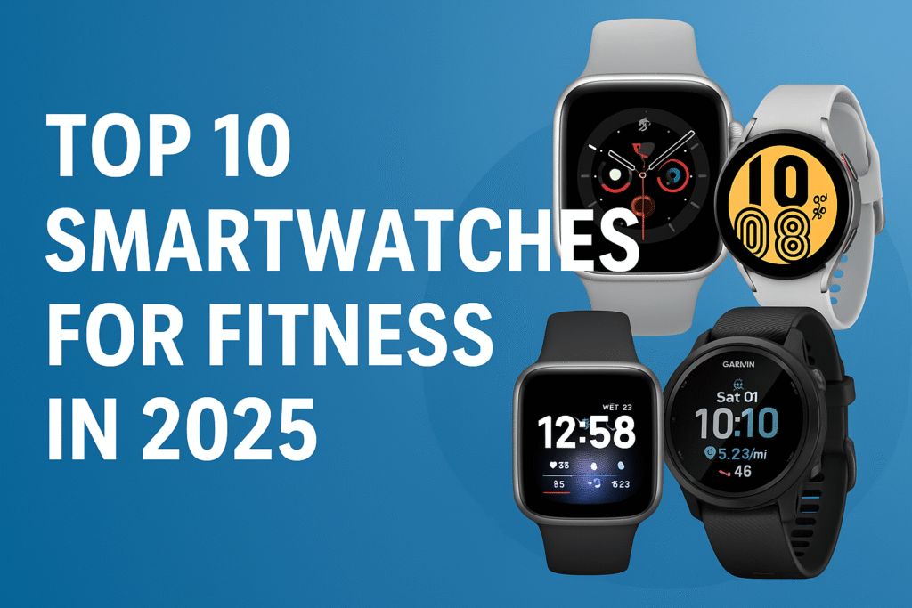 top 10 smartwatches for fitness in 2025