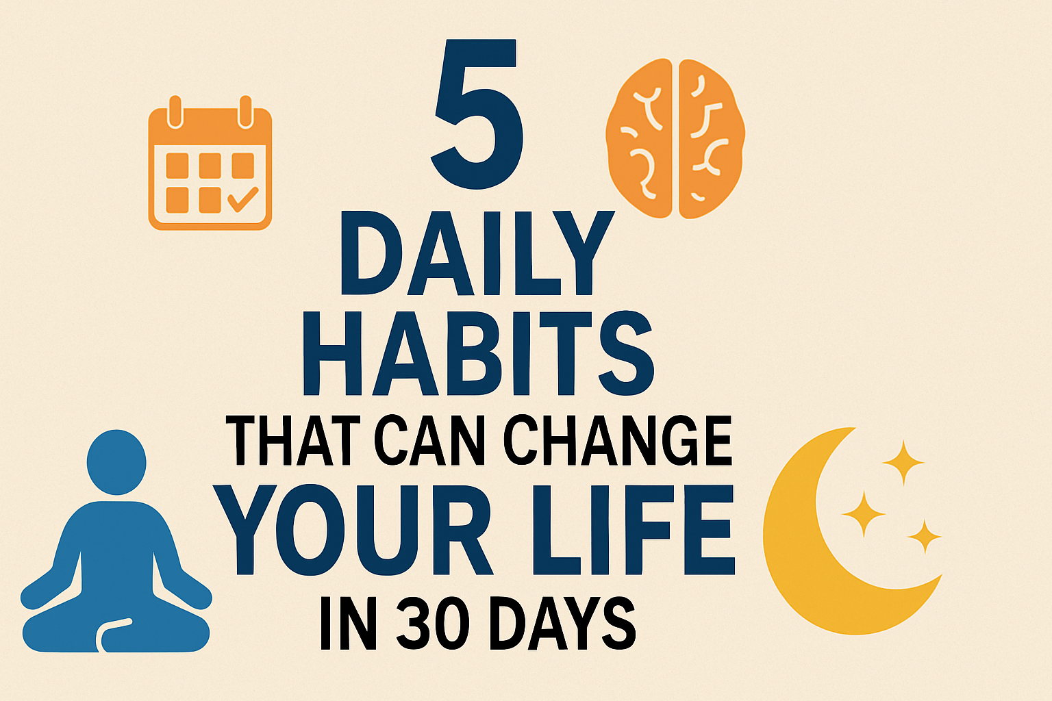 5 Daily Habits That Can Change Your Life in 30 Days