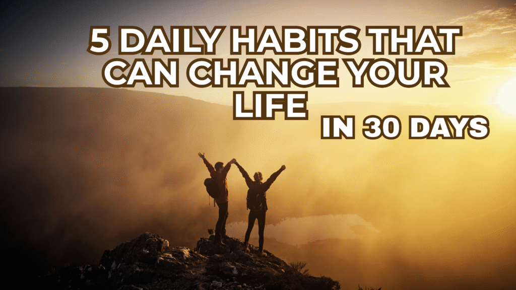 5 Daily Habits That Can Change Your Life